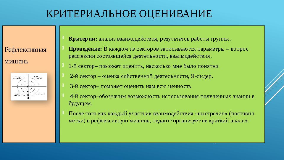 КРИТЕРИАЛЬНОЕ ОЦЕНИВАНИЕ Рефлексивная мишень Критерии: анализ взаимодействия, результатов работы группы. Проведение: В каждом