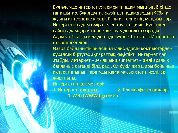 Бұл әлемде интернетке кірмейтін адам мыңның бірінде ғана шығар. Бүкіл дүние жүзіндегі адамдардың 90%-ға жуығы интернетке кіред