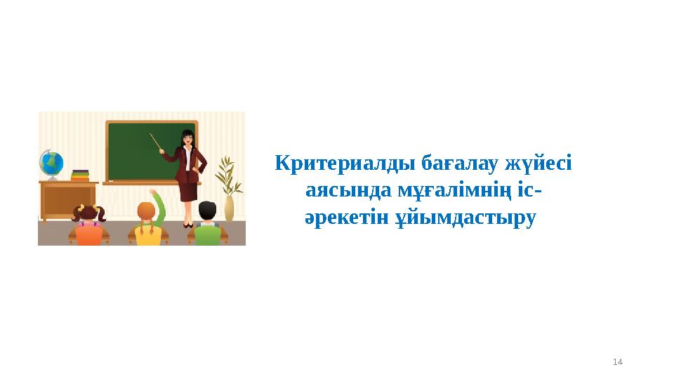 14 Критериалды бағалау жүйесі аясында мұғалімнің іс- әрекетін ұйымдастыру