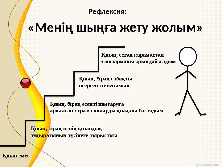 Рефлексия: «Менің шыңға жету жолым» Қиын емес Қиын, бірақ ненің қиындық тудыратынын түсінуге тырыстым Қиын, б