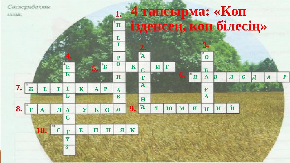 1. 2. 3. 4. 5. 6. 7. 8. 9. 10. 4 тапсырма: «Көп ізденсең, көп білесің» П Е Т Р О П А В Л А С Т А Н А О Б А Ғ А Н Е К