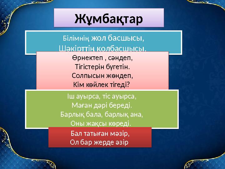 Жұмбақтар Бiлiмнiң жол басшысы, Шәкiрттiң қолбасшысы. Өрнектеп , сәндеп, Тігістерін бүгетін. Солпысын жөндеп, Кім көйлек тіг