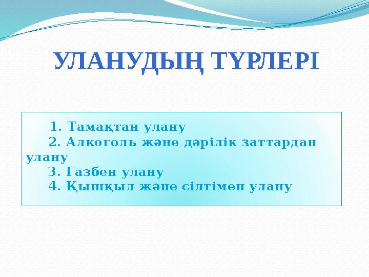 УЛАНУДЫҢ ТҮРЛЕРІ 1. Тамақтан улану 2. Алкоголь және дәрілік заттардан улану 3. Газбен улану 4. Қышқыл және