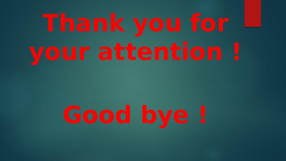 Thank you for your attention ! Good bye !