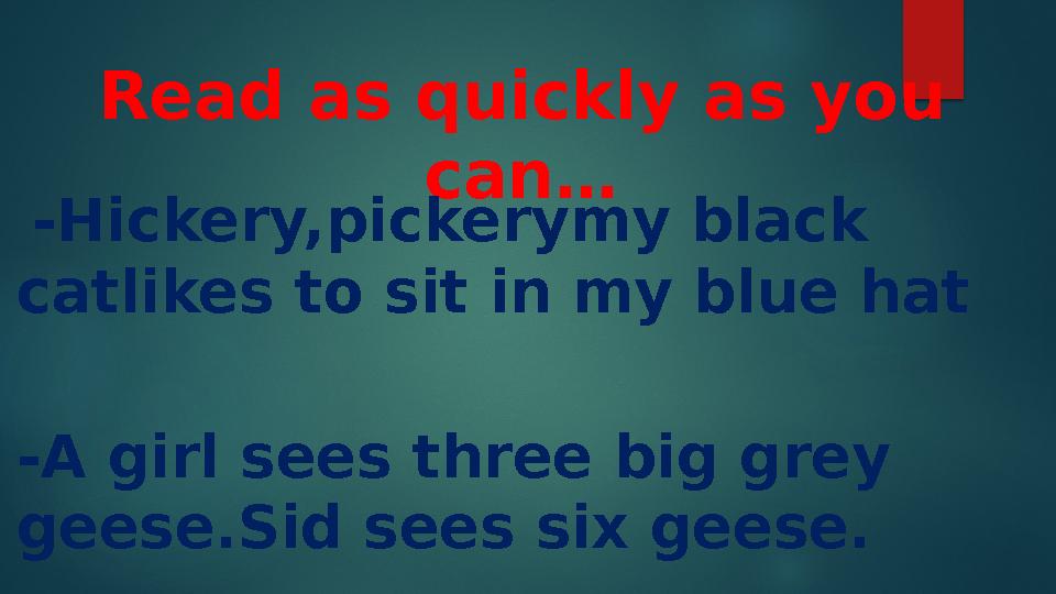 Read as quickly as you can… -Hickery,pickerymy black catlikes to sit in my blue hat -A girl sees three big grey geese.Sid