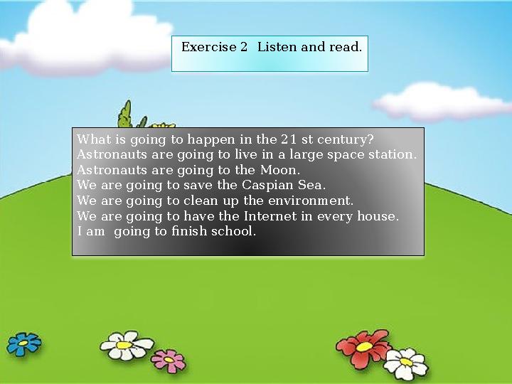 Exercise 2 Listen and read. What is going to happen in the 21 st century? Astronauts are going to live in a large space st