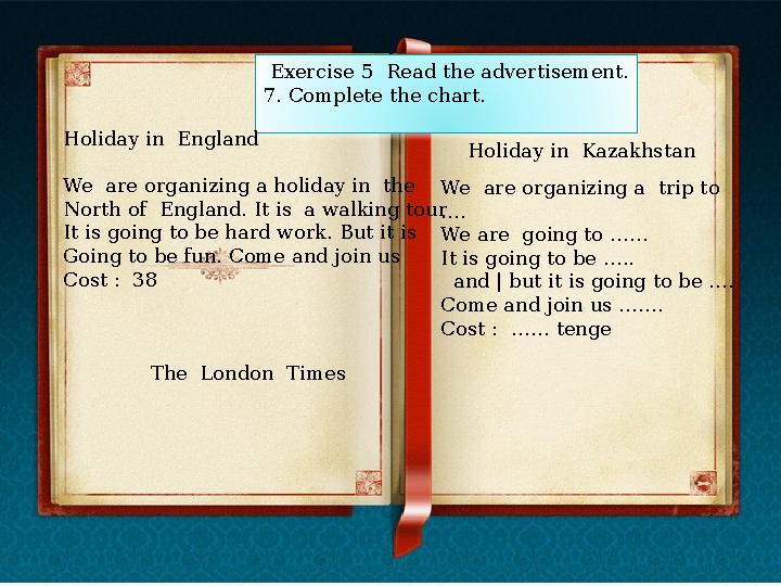 Exercise 5 Read the advertisement. 7. Complete the chart. Holiday in England We are organizing a holiday in the North