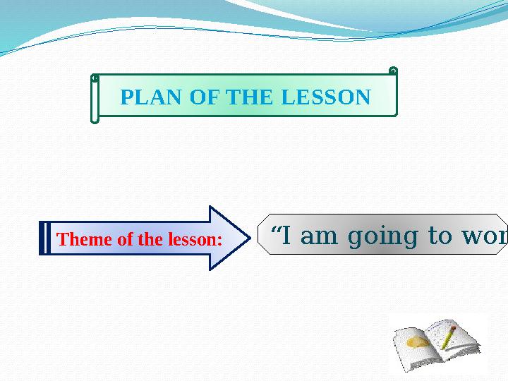 PLAN OF THE LESSON Theme of the lesson: “I am going to work”