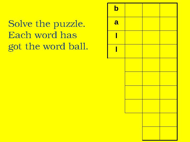 b a l l Solve the puzzle. Each word has got the word ball.