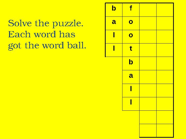 Solve the puzzle. Each word has got the word ball. bf ao lo lt b a l l