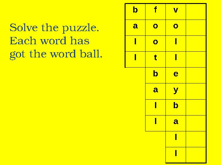 Solve the puzzle. Each word has got the word ball. bfv aoo lo l ltl be ay lb la l l