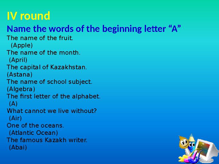 IV round Name the words of the beginning letter “A” The name of the fruit. (Apple) The name of the month. (April) The capit