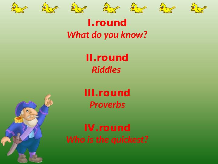 I.round What do you know? ІІ.round Riddles III.round Proverbs IV.round Who is the quickest?