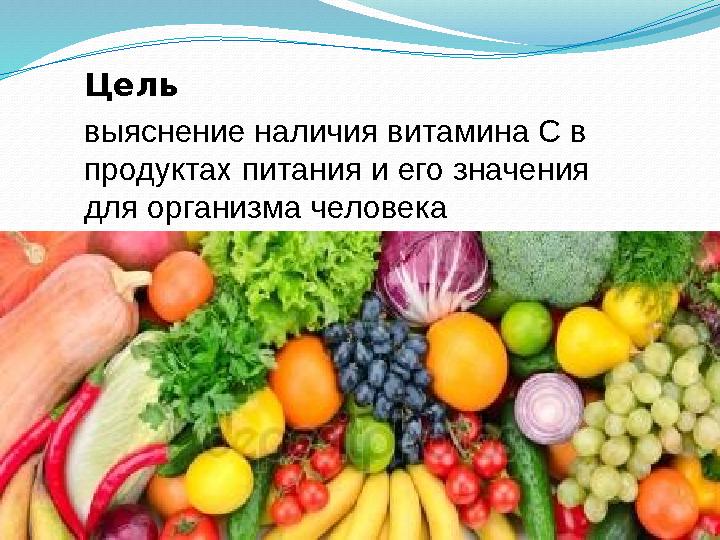 Цель выяснение наличия витамина С в продуктах питания и его значения для организма человека
