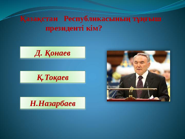 Қазақстан Республикасының тұңғыш президенті кім? Д. Қонаев Қ.Тоқаев Н.Назарбаев