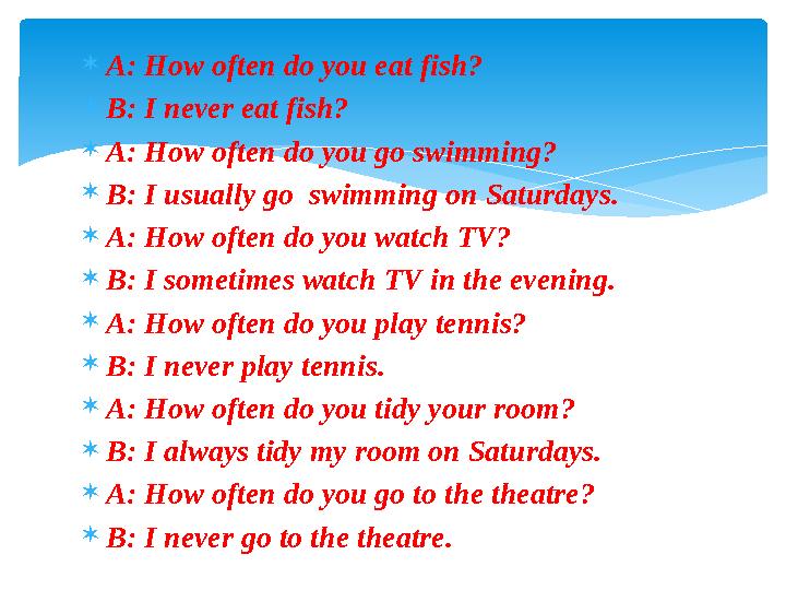  A: How often do you eat fish?  B: I never eat fish?  A: How often do you go swimming?  B: I usually go swimming on Saturda