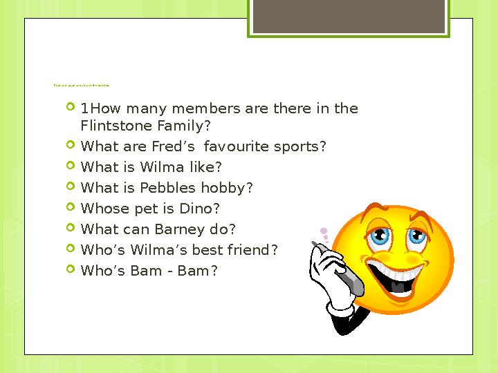 Read and again and answer the question.  1How many members are there in the Flintstone Family?  What are Fred’s favourit