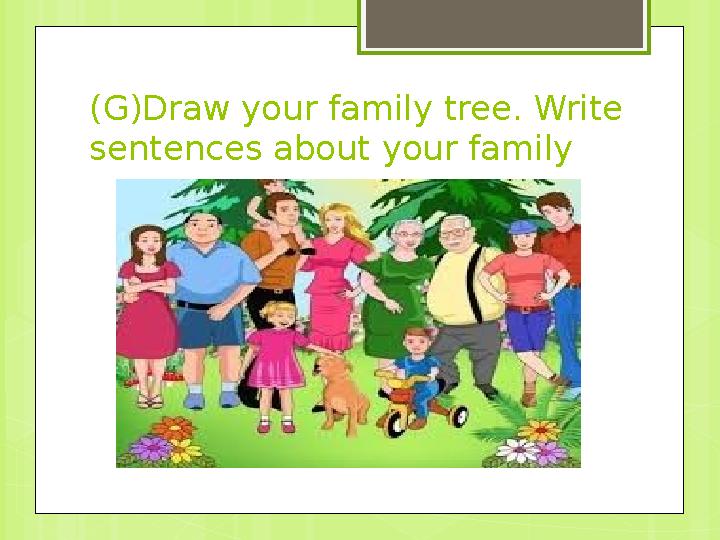 (G)Draw your family tree. Write sentences about your family