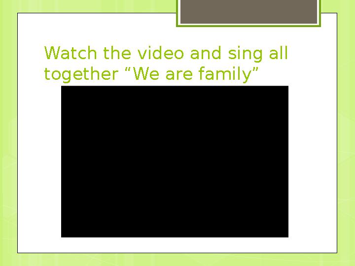 Watch the video and sing all together “We are family”