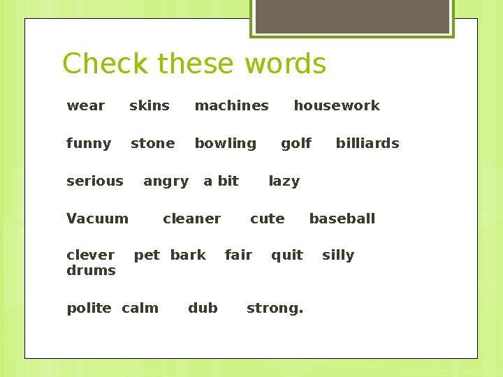 Check these words wear skins machines housework funny stone bowling golf billiards serious angry