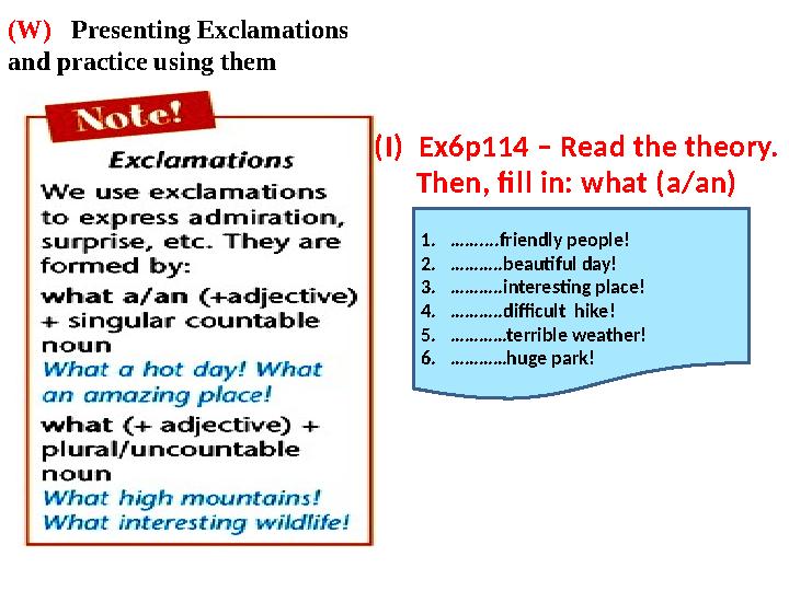 (W) Presenting Exclamations and practice using them (I) Ex6p114 – Read the theory. Then, fill in: what (a/an)