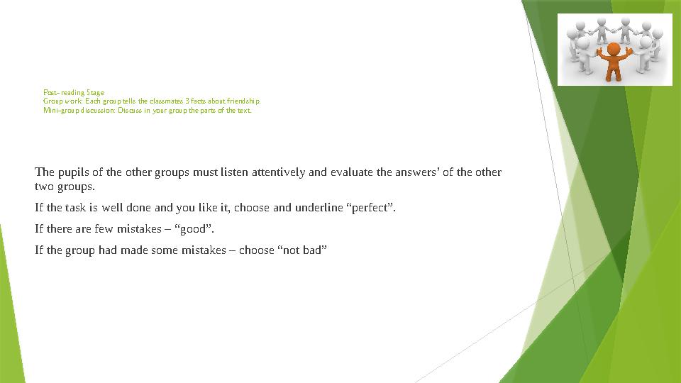 Post- reading Stage Group work: Each group tells the classmates 3 facts about friendship. Mini-group discussion: Discuss in your