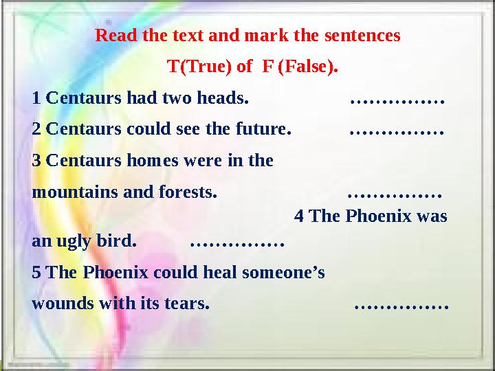 Read the text and mark the sentences T(True) of F (False). 1 Centaurs had two heads. …………… 2 Centaurs co