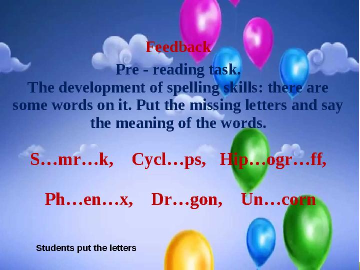 Feedback Pre - reading task. The development of spelling skills: there are some words on it. Put the missing letters and say t