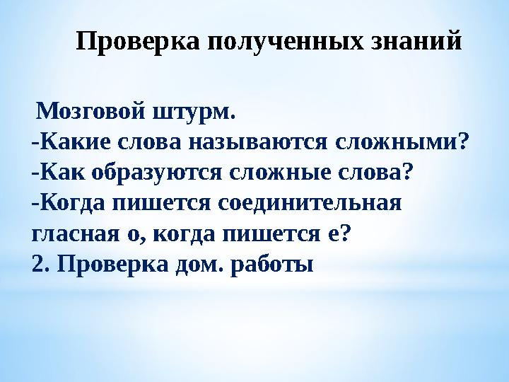 Проверка полученных знаний Мозговой штурм. -Какие слова называются сложными? -Как образуются сложные слова? -Когда пишется со