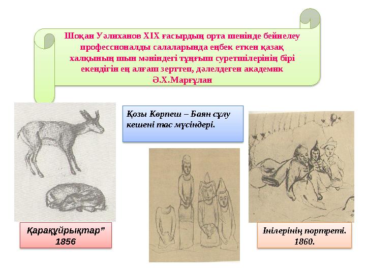 Шоқан Уәлиханов ХІХ ғасырдың орта шенінде бейнелеу профессионалды салаларында еңбек еткен қазақ халқының шын мәніндегі тұңғыш