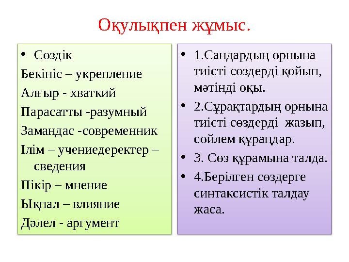 Оқулықпен жұмыс. •Сөздік Бекініс – укрепление Алғыр - хваткий Парасатты -разумный Замандас -современник Ілім – учениедеректер –