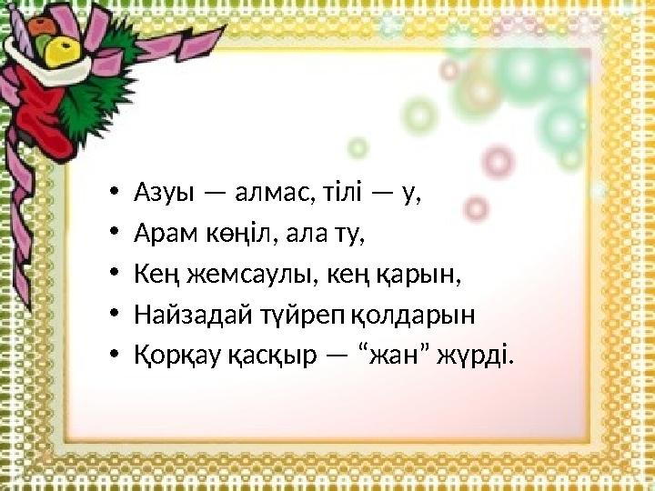 •Азуы — алмас, тілі — у, •Арам көңіл, ала ту, •Кең жемсаулы, кең қарын, •Найзадай түйреп қолдарын •Қорқау қасқыр — “жан” жүрді. •Азуы — алмас, тілі — у, •Арам көңіл, ала ту, •Кең жемсаулы, кең қарын, •Найзадай түйреп қолдарын •Қорқау қасқыр — “жан” жүрді.