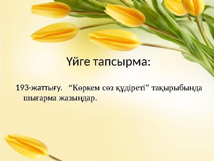 Үйге тапсырма: 193-жаттығу. “Көркем сөз құдіреті” тақырыбында шығарма жазыңдар. Үйге тапсырма: 193-жаттығу. “Көркем сөз құдіреті” тақырыбында шығарма жазыңдар.