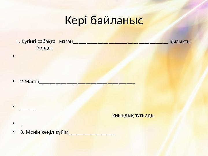 Кері байланыс 1. Бүгінгі сабақта маған___________________________________ қызықты болды. • •2.Маған______ Кері байланыс 1. Бүгінгі сабақта маған___________________________________ қызықты болды. • •2.Маған______