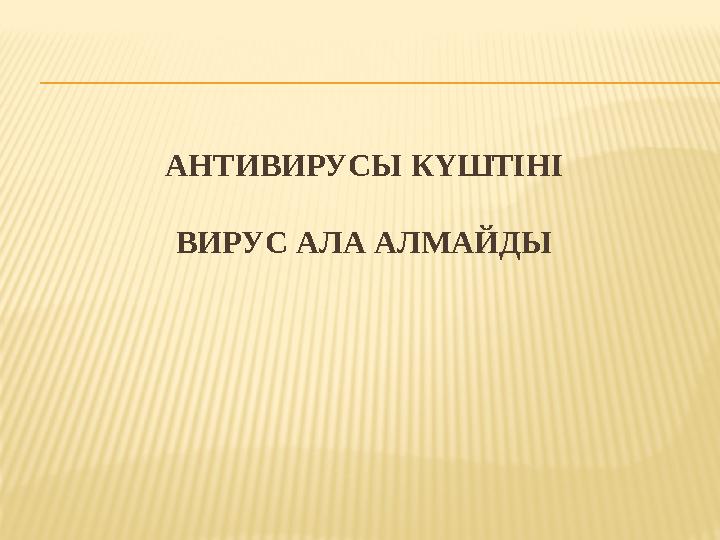 АНТИВИРУСЫ КҮШТІНІ ВИРУС АЛА АЛМАЙДЫ
