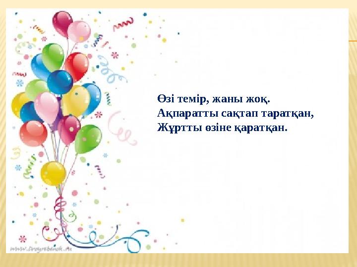 Өзі темір, жаны жоқ. Ақпаратты сақтап таратқан, Жұртты өзіне қаратқан.