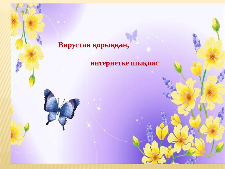 АНТИВИРУСЫ КҮШТІНІ ВИРУС АЛА АЛМАЙДЫ Вирустан қорыққан, интернетке шықпас