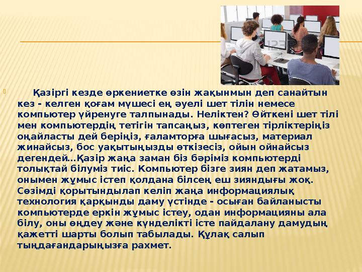  Қазіргі кезде өркениетке өзін жақынмын деп санайтын кез - келген қоғам мүшесі ең әуелі шет тілін немесе компьютер үйренуг