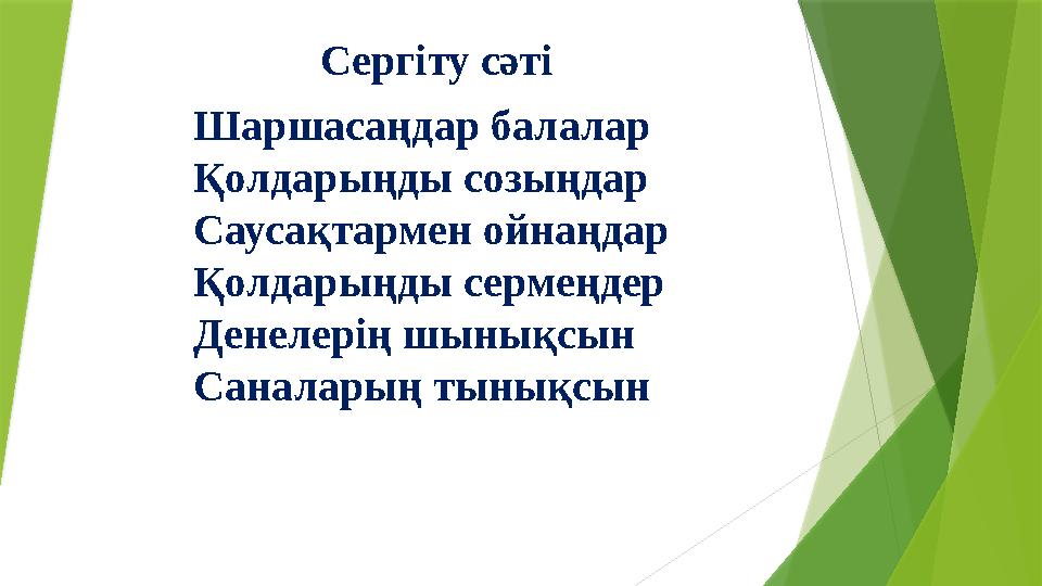 Сергіту сәті Шаршасаңдар балалар Қолдарыңды созыңдар Саусақтармен ойнаңдар Қолдарыңды сермеңдер Денелерің шынықсын Саналарың тын