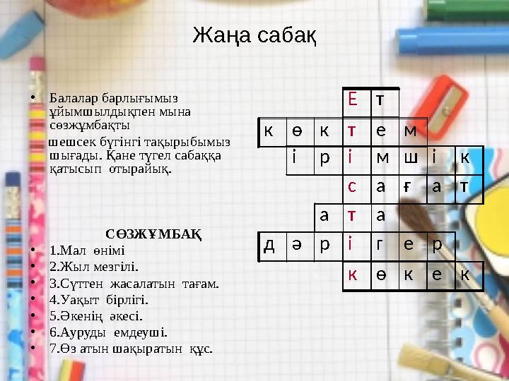 Жаңа сабақ •Балалар барлығымыз ұйымшылдықпен мына сөзжұмбақты шешсек бүгінгі тақырыбымыз шығады. Қане түгел сабаққа қ