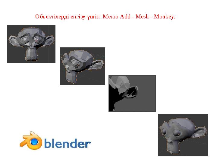 Объектілерді енгізу үшін Меню Add - Mesh - Monkey.