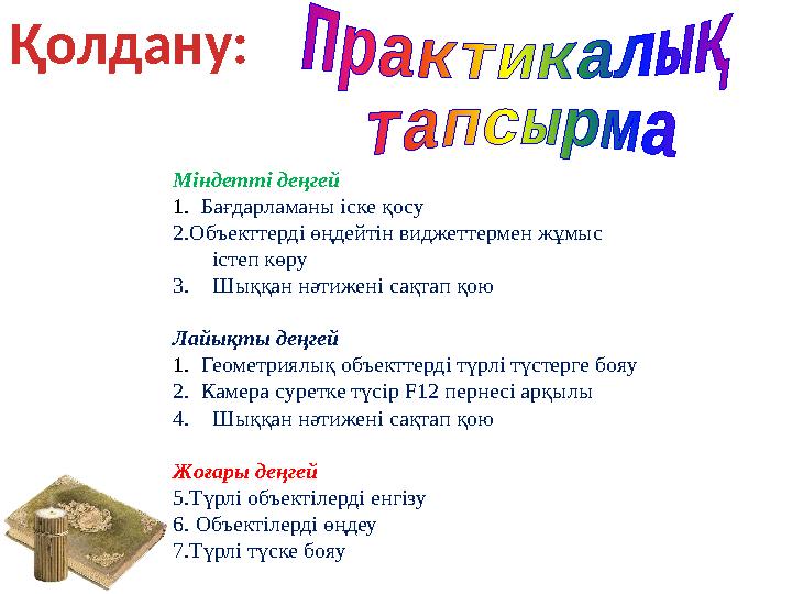 Қолдану: Міндетті деңгей 1. Бағдарламаны іске қосу 2.Объекттерді өңдейтін виджеттермен жұмыс істеп көру 3. Шыққан нәт