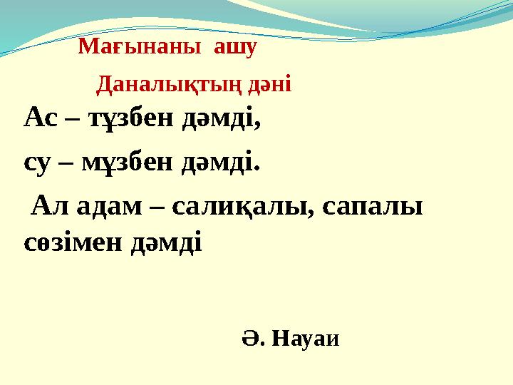 Мағынаны ашу Даналықтың дәні Ас – тұзбен дәмді, су – мұзбен дәмді. Ал адам – салиқалы, сапалы сөзіме