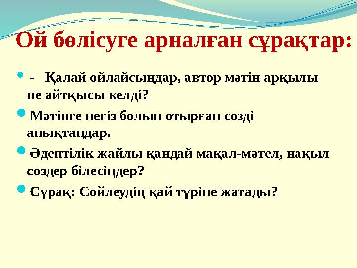 Ой бөлісуге арналған сұрақтар:  - Қалай ойлайсыңдар, автор мәтін арқылы не айтқысы келді?  Мәтінге негіз болып отырған сө