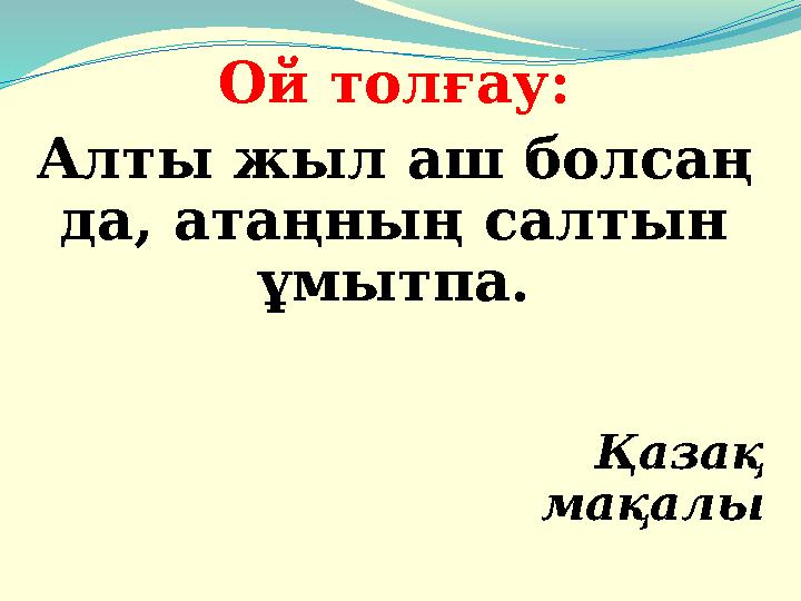 Ой толғау: Алты жыл аш болсаң да, атаңның салтын ұмытпа.