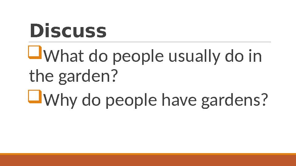 Discuss  What do people usually do in the garden?  Why do people have gardens?