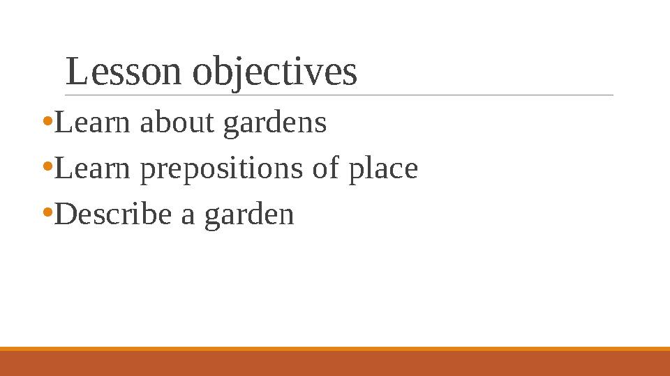 Lesson objectives • Learn about gardens • Learn prepositions of place • Describe a garden