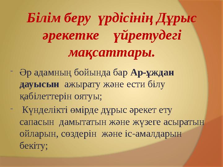 -Әр адамның бойында бар Ар-ұждан дауысын ажырату және ести білу қабілеттерін оятуы; - Күнделікті өмірде дұрыс әрекет ету