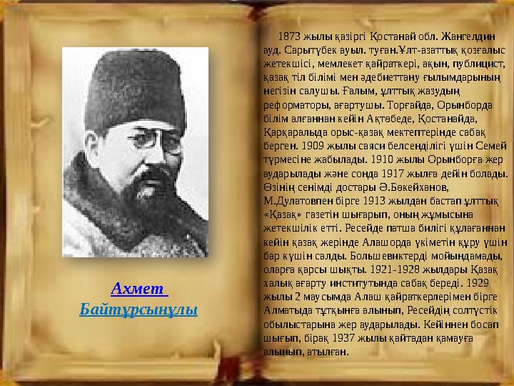 1873 жылы қазіргі Қостанай обл. Жангелдин ауд. Сарытүбек ауыл. туған.Ұлт-азаттық қозғалыс жетекшісі, мемлекет қайраткері,