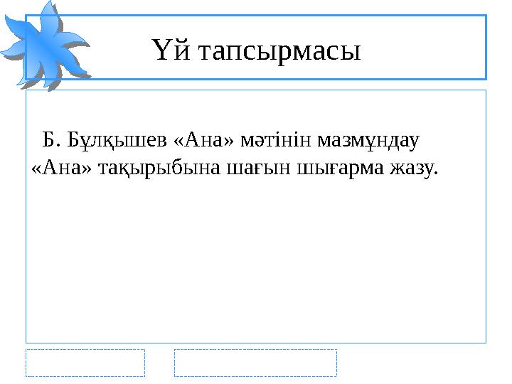 Үй тапсырмасы Б. Бұлқышев «Ана» мәтінін мазмұндау «Ана» тақырыбына шағын шығарма жазу.